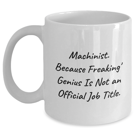 Machinist Funny Gifts from Men to Machinist Friends for Graduation, White Coffee Mug - 'Machinist. Because Freaking' genius Is Not An Official Job Title.' - Main