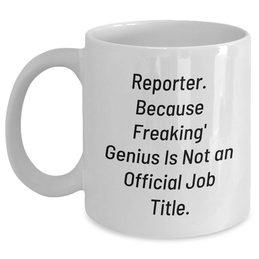 Reporter Gifts from Friends - White Coffee Mug - 'Reporter. Because Freaking' genius Is Not An Official Job Title.' - Unique Graduation Gifts for Him - Main