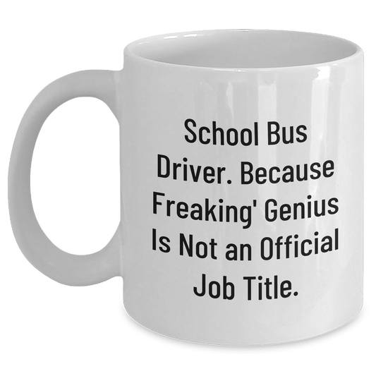 Funny School Bus Driver Gifts - White Coffee Mug, 'School Bus Driver. Because Freaking' genius Is Not An Official Job Title.' - Graduation Unique Gifts from Friends for School Bus Driver - Main