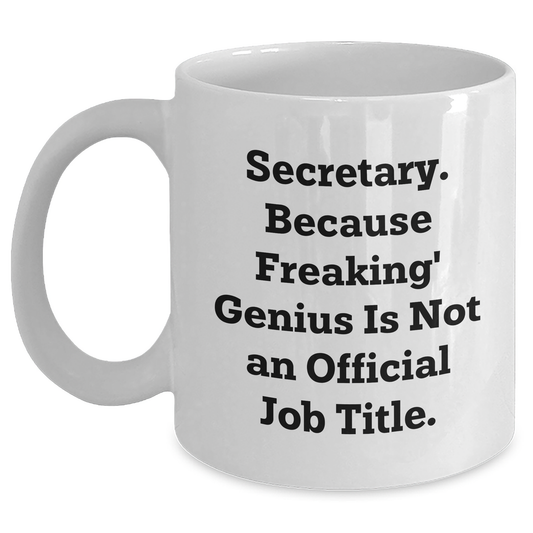 Funny Secretary White Coffee Mug, Gifts from Friends, Unique Graduation Gifts for Secretary, 'Secretary. Because Freaking' genius Is Not An Official Job Title.' - Main