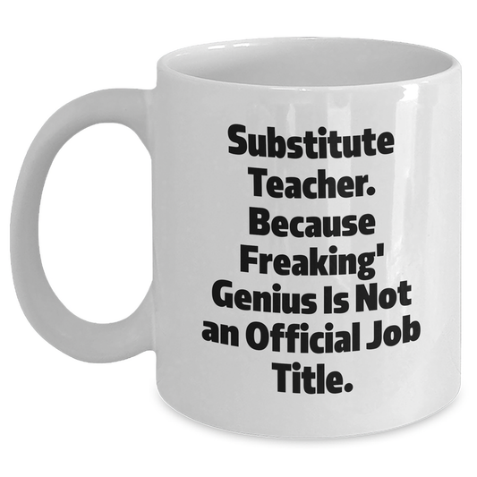 Funny Substitute Teacher Gifts from Friends, Unique White Coffee Mug for Her, 'Because Freaking' genius Is Not An Official Job Title.,' Graduation Unique Gifts - Main