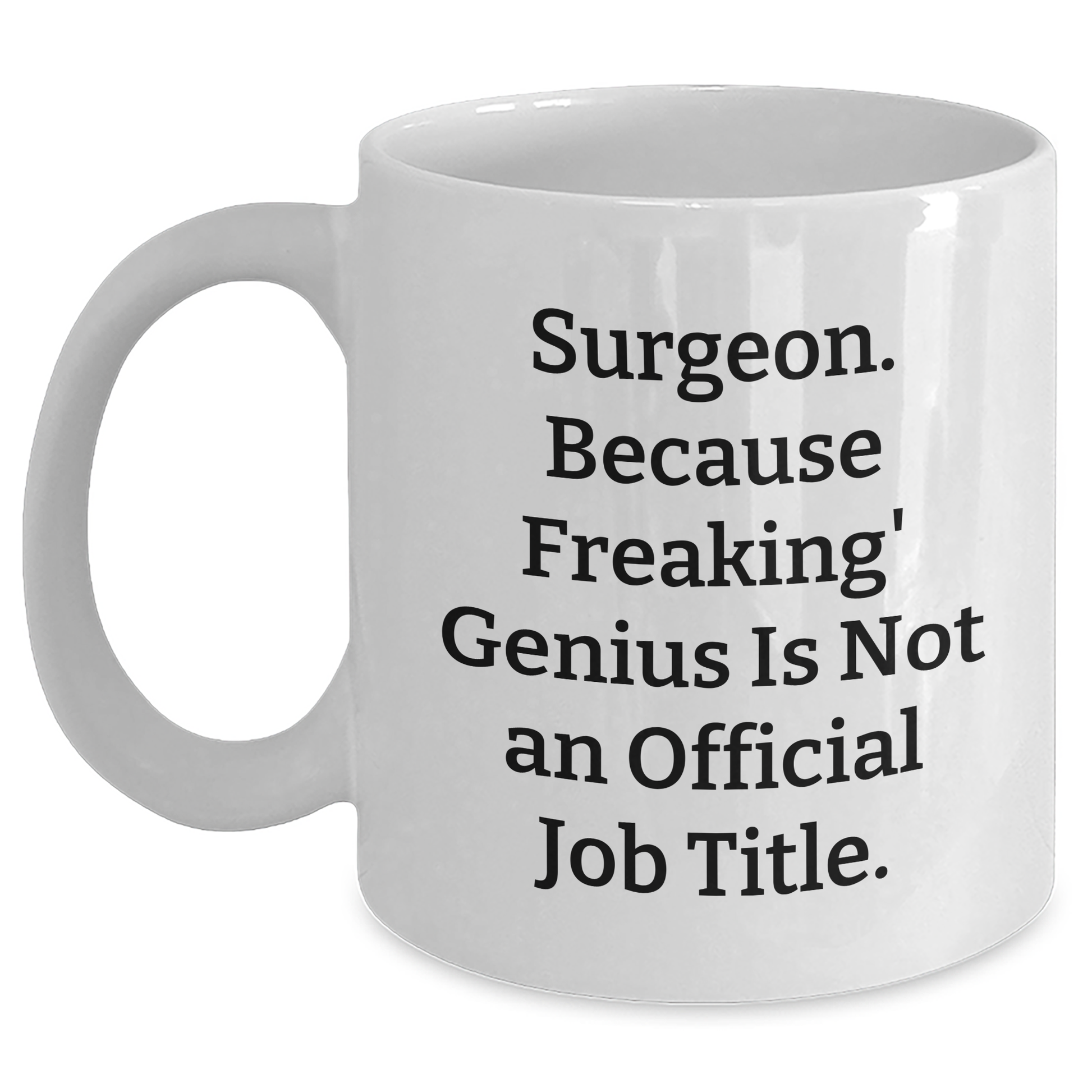 Funny Surgeon Gifts from Friends for Surgeon Graduation White Coffee Mug - 'Surgeon. Because Freaking' genius Is Not An Official Job Title.' - Main