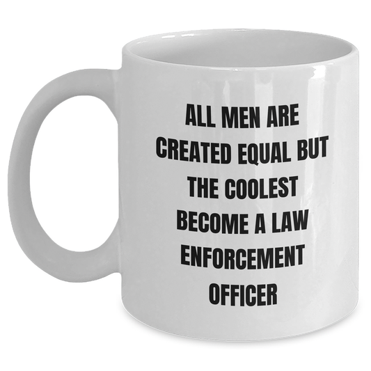 Funny Law Enforcement Officer Gifts from Family for Graduation - White Coffee Mug, 'All Men Are Created Equal But The Coolest Become A Law Enforcement Officer' Quote - Main