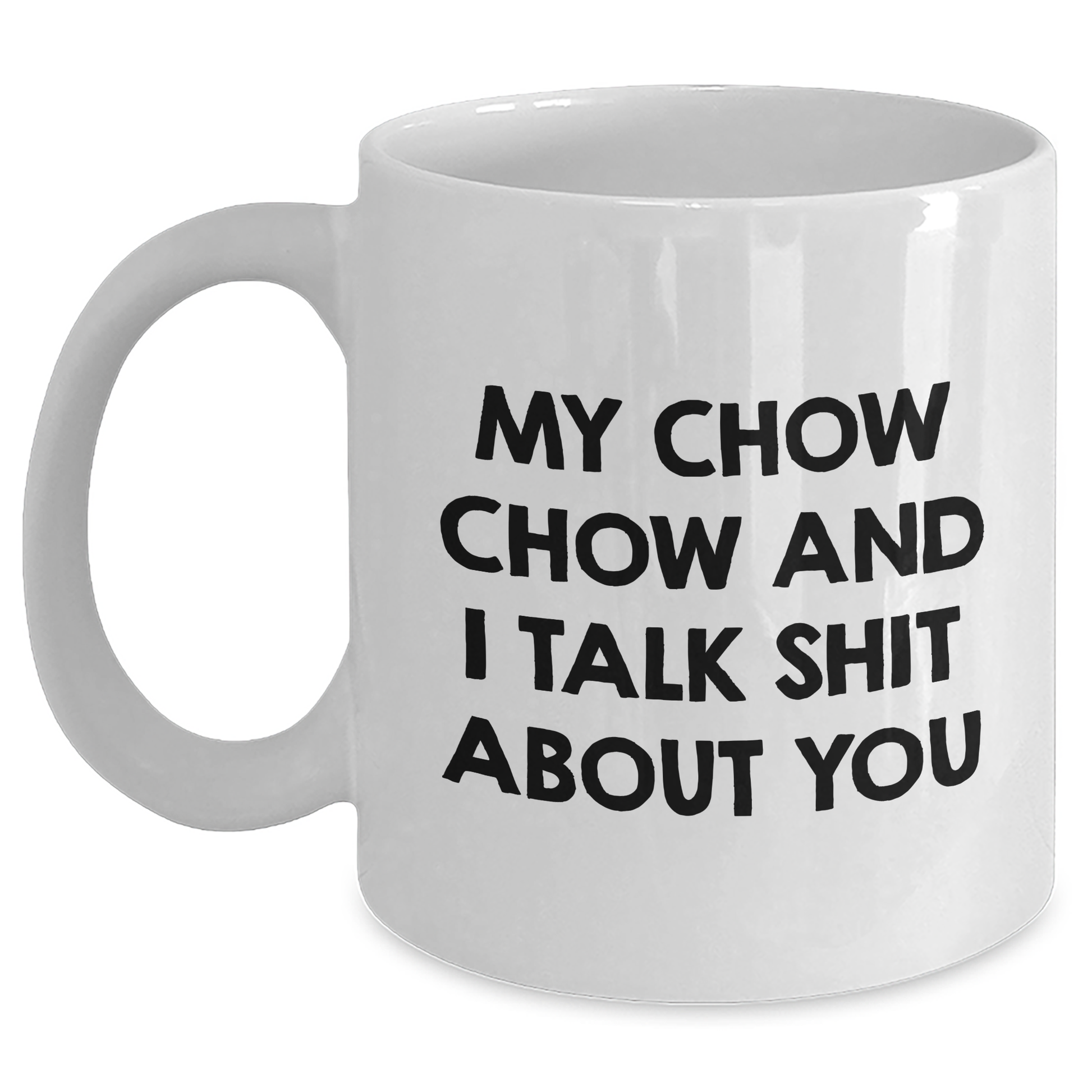 Funny Chow Chow Dog Gifts from Friends and Family - White Coffee Mug for Graduation with Quote 'My Chow Chow And I Talk Shit About You' - Gifts for Chow Chow Dog Lovers - Main
