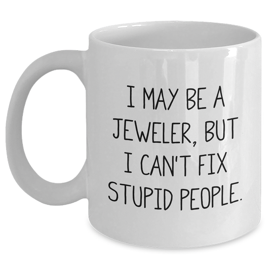 Jeweler Humor Gifts from Friends, Funny White Coffee Mug for Graduation, Gifts for Jeweler, White Coffee Mug, I May Be A Jeweler, But I Can't Fix Stupid People. - Main