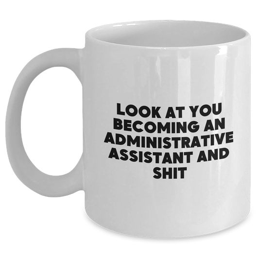 Funny Administrative Assistant Gifts from Friends, Unique White Coffee Mug for Graduation, 'Look At You Becoming An Administrative Assistant And Shit' Quote - Main