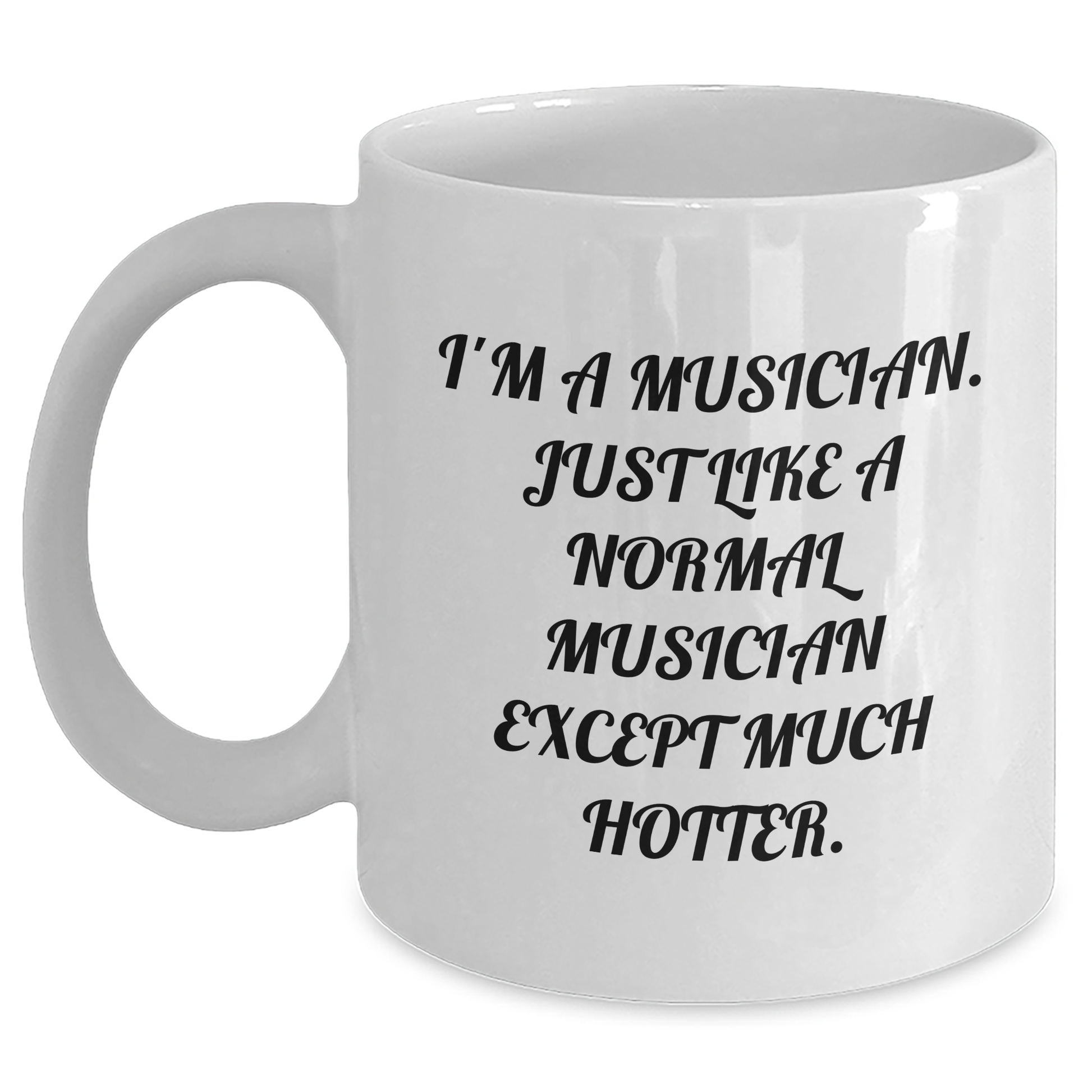 Funny Musician Gifts, White Coffee Mug for Graduation, 'I'm A Musician. Just Like A Normal Musician Except Much Hotter.' by Gifts from Friends and Family for Musician - Main