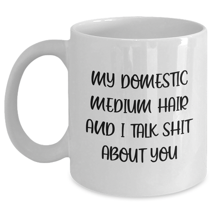 Funny Domestic Medium Hair Cat Quotes, Gifts from Friends for Family, Unique White Coffee Mug for Graduation, 'My Domestic Medium Hair And I Talk Shit About You' Printed on 11oz or 15oz Ceramic Mug - Main