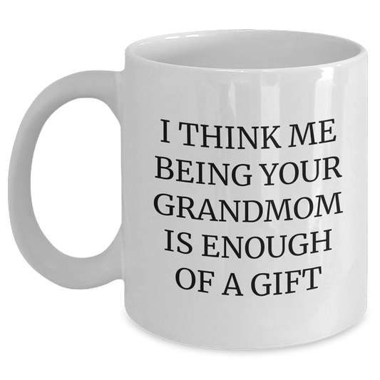 Funny Gift for Grandmom, Grandmom's Gift from Family, I Think Me Being Your Grandmom Is Enough Of A Gift, White Coffee Mug for Graduation - Main