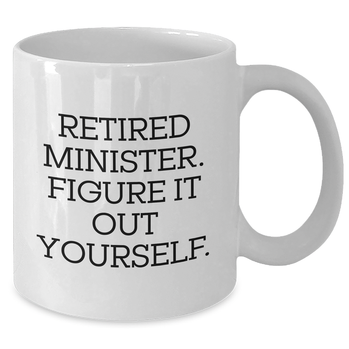 Funny Minister Gifts - Retired Minister Quote White Coffee Mug, Gifts from Men for Minister, Father's Day Unique Gifts - Additional