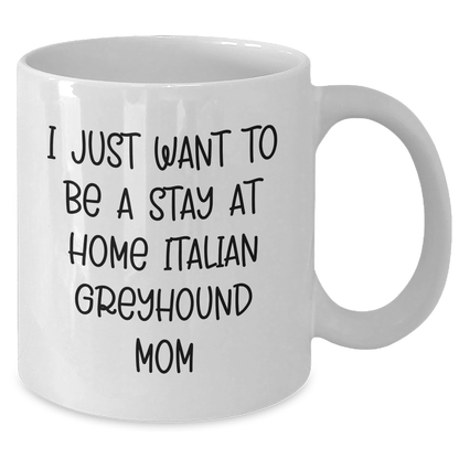 Funny Italian Greyhound Dog Mom Gifts - I Just Want To Be A Stay At Home Italian Greyhound Mom White Coffee Mug, Gifts from Mom to Italian Greyhound Dog Dad on Father's Day, Unique Gifts for Men - Additional