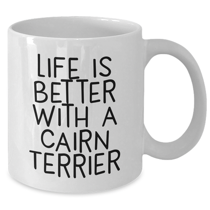 Cairn Terrier Dog | Life Is Better With A Cairn Terrier | Funny Cairn Terrier Gifts for Cairn Terrier Lovers | Perfect Father's Day Unique Gifts for Dog Dads | White Coffee Mug | 11oz or 15oz - Additional