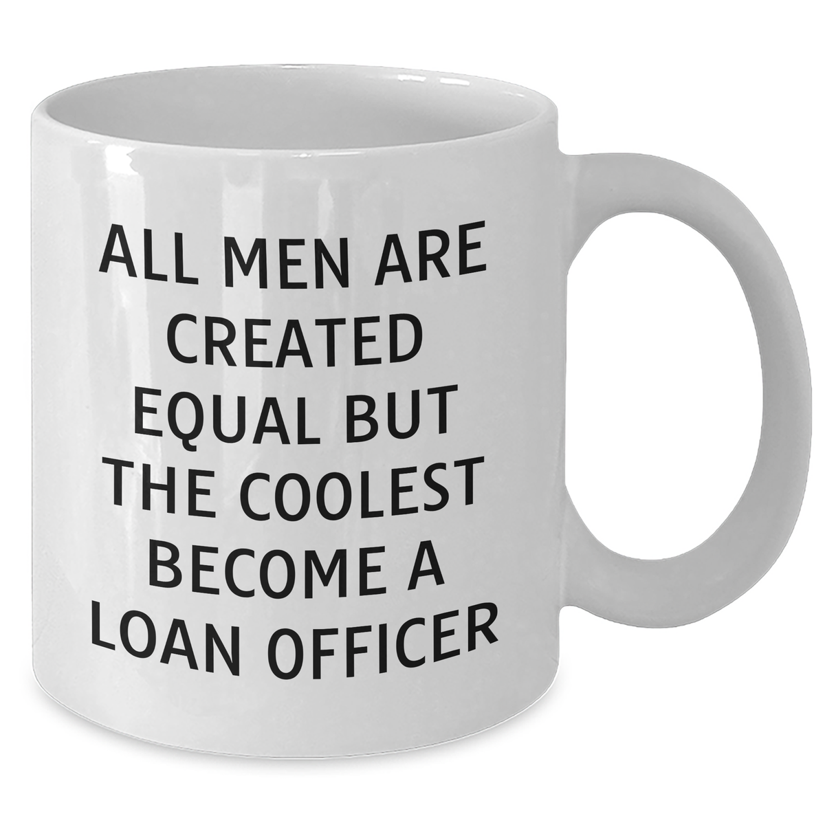 Funny Loan Officer Gifts from Friends for Graduation - White Coffee Mug with 'All Men Are Created Equal But The Coolest Become A Loan Officer' Quote - 11oz or 15oz Capacity - Additional