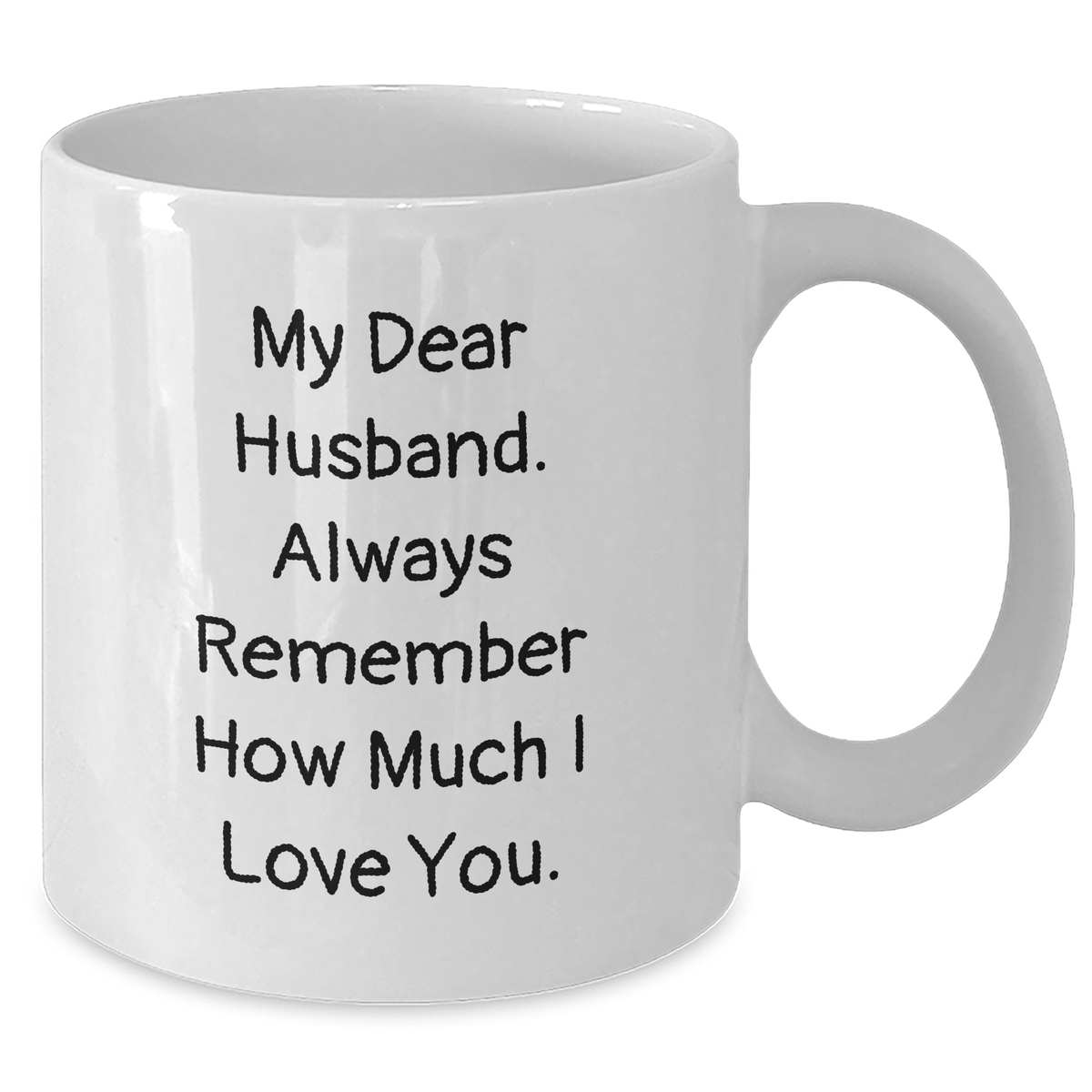 Funny Husband Gifts from Wife - White Coffee Mug - My Dear Husband. Always Remember How Much I Love You. - Father's Day Unique Gifts for Him - Additional