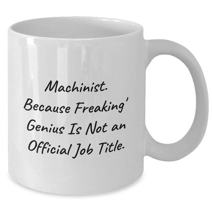Machinist Funny Gifts from Men to Machinist Friends for Graduation, White Coffee Mug - 'Machinist. Because Freaking' genius Is Not An Official Job Title.' - Additional