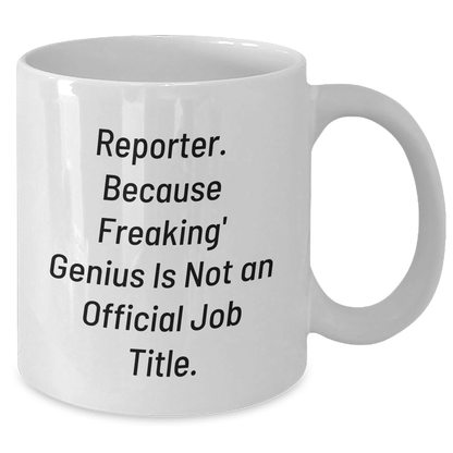 Reporter Gifts from Friends - White Coffee Mug - 'Reporter. Because Freaking' genius Is Not An Official Job Title.' - Unique Graduation Gifts for Him - Additional