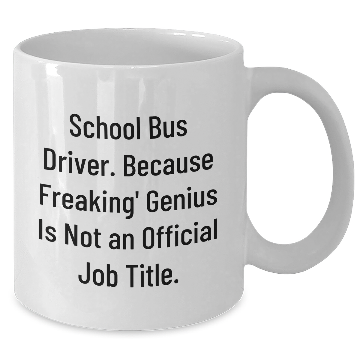 Funny School Bus Driver Gifts - White Coffee Mug, 'School Bus Driver. Because Freaking' genius Is Not An Official Job Title.' - Graduation Unique Gifts from Friends for School Bus Driver - Additional