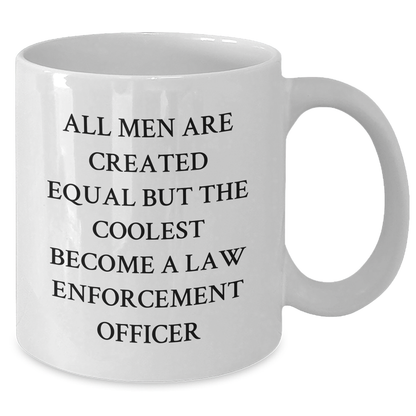 Funny Gifts from Men for Law Enforcement Officer Graduation - 'All Men Are Created Equal But The Coolest Become A Law Enforcement Officer' White Coffee Mug - Additional
