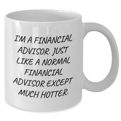 Funny Financial Advisor Gifts from Friends for Men, White Coffee Mug, 'I'm A Financial Advisor. Just Like A Normal Financial Advisor Except Much Hotter.' - Additional