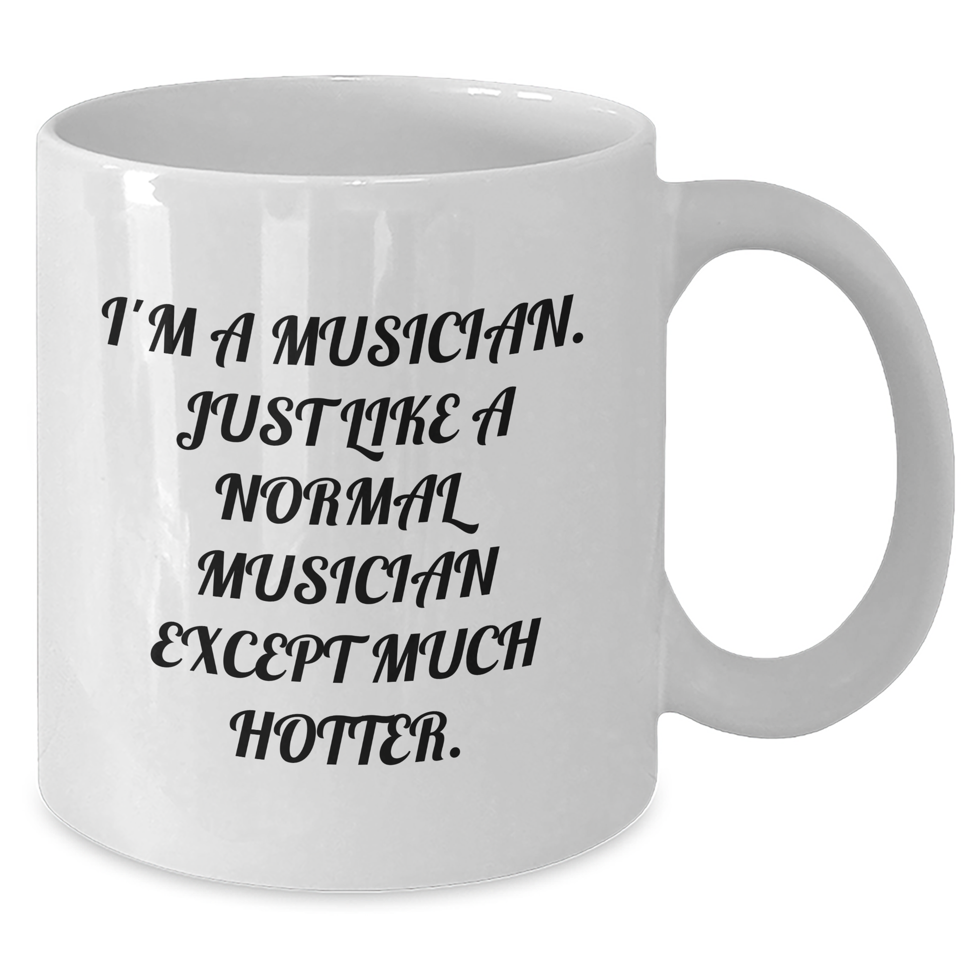 Funny Musician Gifts, White Coffee Mug for Graduation, 'I'm A Musician. Just Like A Normal Musician Except Much Hotter.' by Gifts from Friends and Family for Musician - Additional