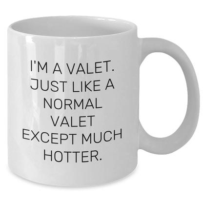 Valet Gifts from Friends - Funny White Coffee Mug for Men, Graduation Unique Gifts, I'm A Valet. Just Like A Normal Valet Except Much Hotter. - Additional