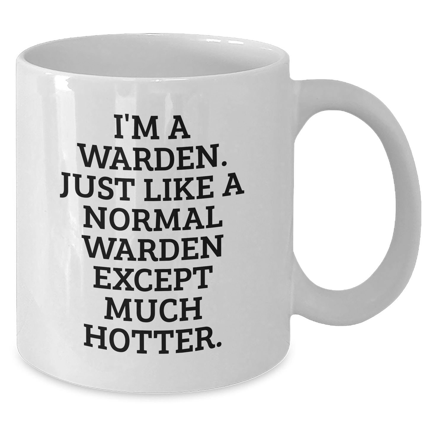 Warden Funny Graduation Gift Ideas White Coffee Mug, 'I'm A Warden. Just Like A Normal Warden Except Much Hotter.' from Friends, Family, or Coworkers to Warden - Additional