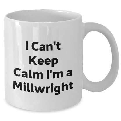 Funny Millwright Gifts, I Can't Keep Calm I'm A Millwright, Graduation Unique Gifts from Friends, White Coffee Mug for Millwright Men, Women, Coworkers, Family - Additional