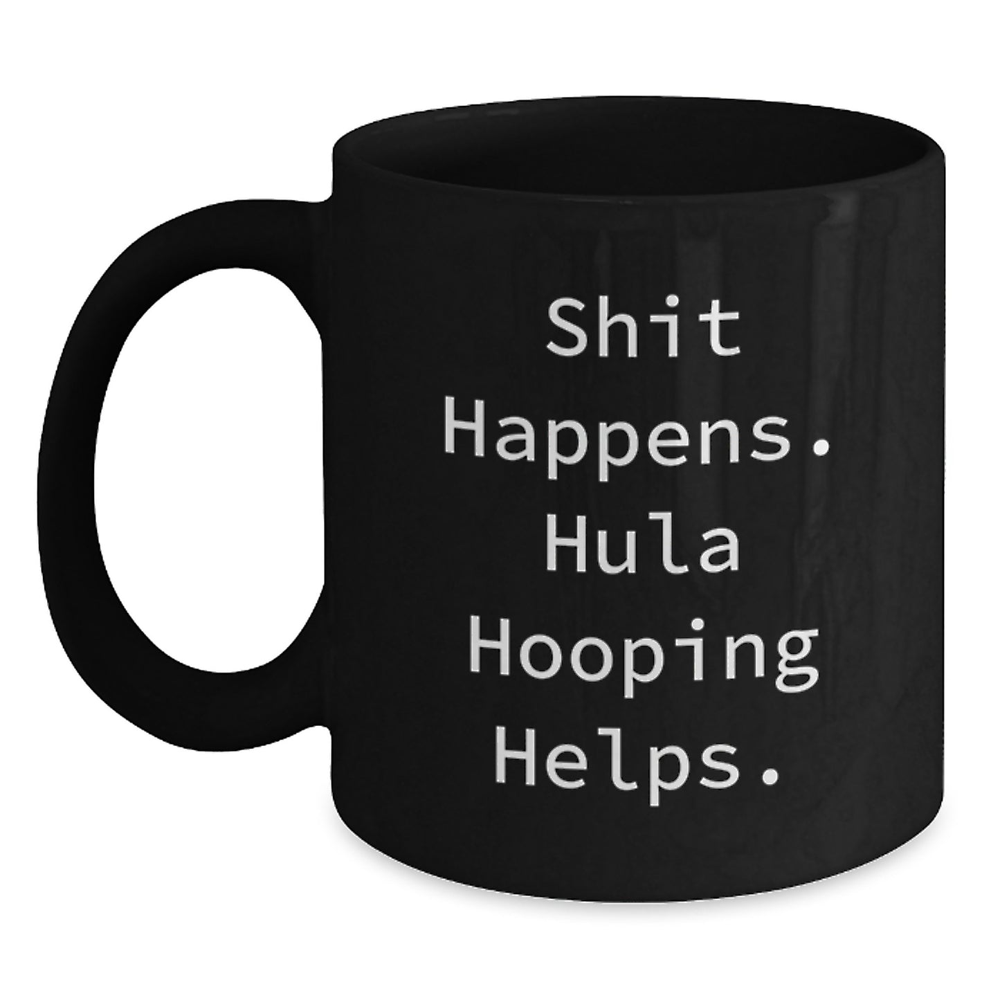 Funny Hula Hooping Graduation Unique Gifts for Hula Hooping Men and Women from Friends, Family, Coworkers - Shit Happens Hula Hooping Helps Black Coffee Mug - Main