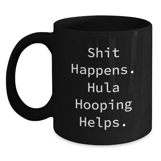 Funny Hula Hooping Graduation Unique Gifts for Hula Hooping Men and Women from Friends, Family, Coworkers - Shit Happens Hula Hooping Helps Black Coffee Mug - Main