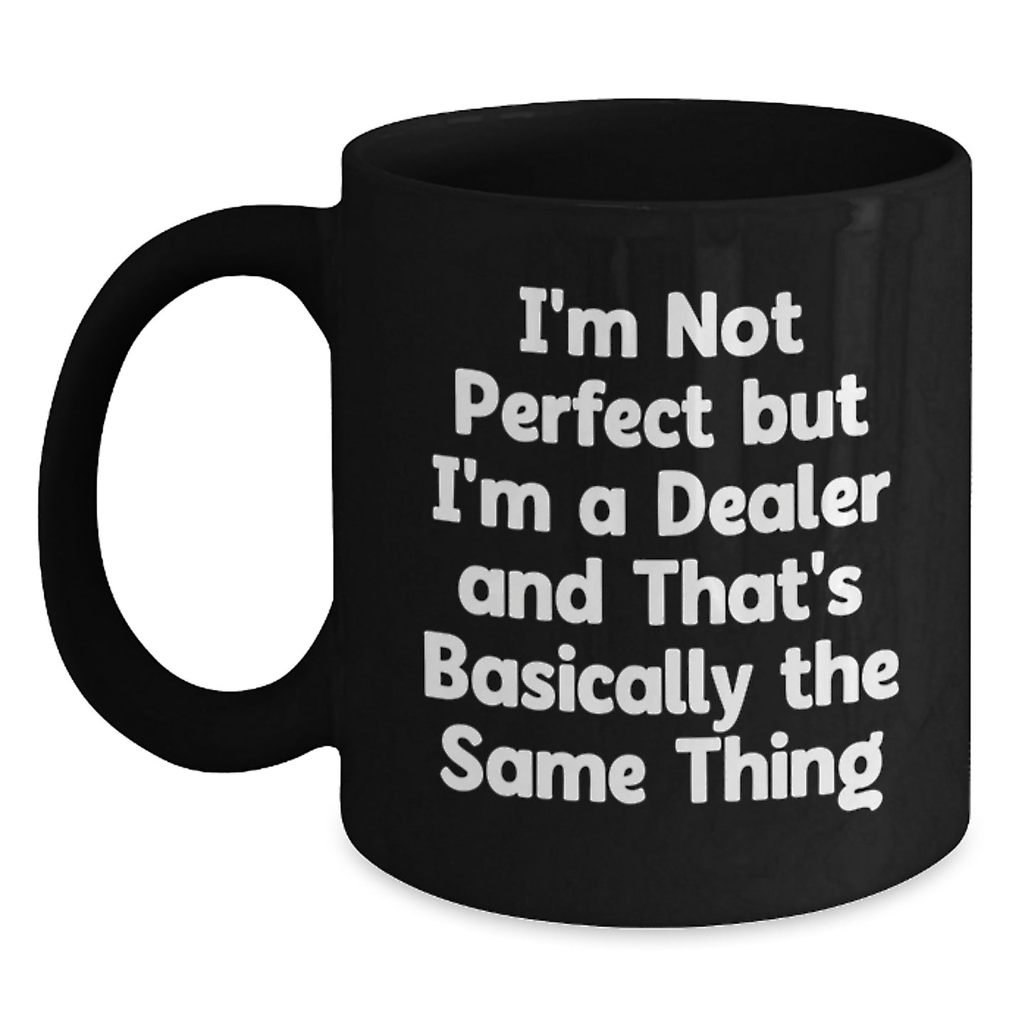 Unique Dealer Birthday Unique Gifts from Friends, Funny Black Coffee Mug, I'm Not Perfect But I'm A Dealer And That's Basically The Same Thing - Main