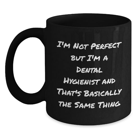 Funny Dental Hygienist Gifts for Men Friends Coworkers - 'I'm Not Perfect But I'm A Dental Hygienist And That's Basically The Same Thing' Black Coffee Mug - Main