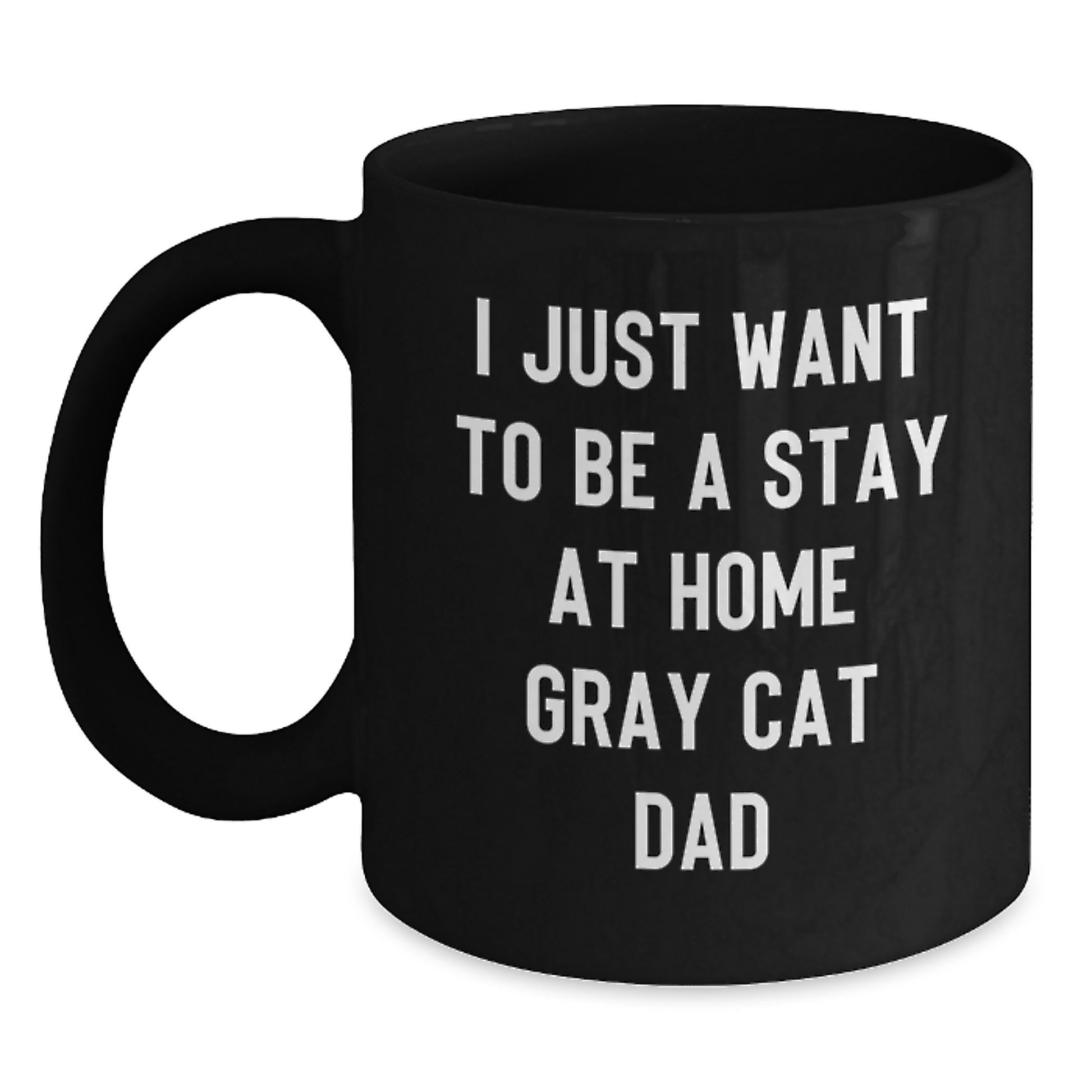 Funny Gray Cat Dad Valentine's Gifts from Men Women Friends Family Black Coffee Mug - 'I Just Want To Be A Stay At Home Gray Cat Dad' - Main
