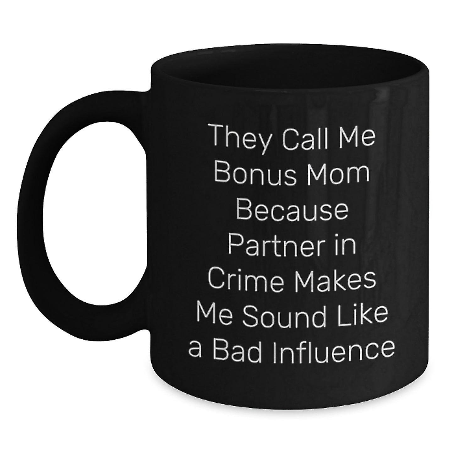 Funny Bonus Mom Gifts from Men to Bonus Mom - They Call Me Bonus Mom Because Partner In Crime Makes Me Sound Like A Bad Influence Black Coffee Mug for Birthday Unique Gifts - Main