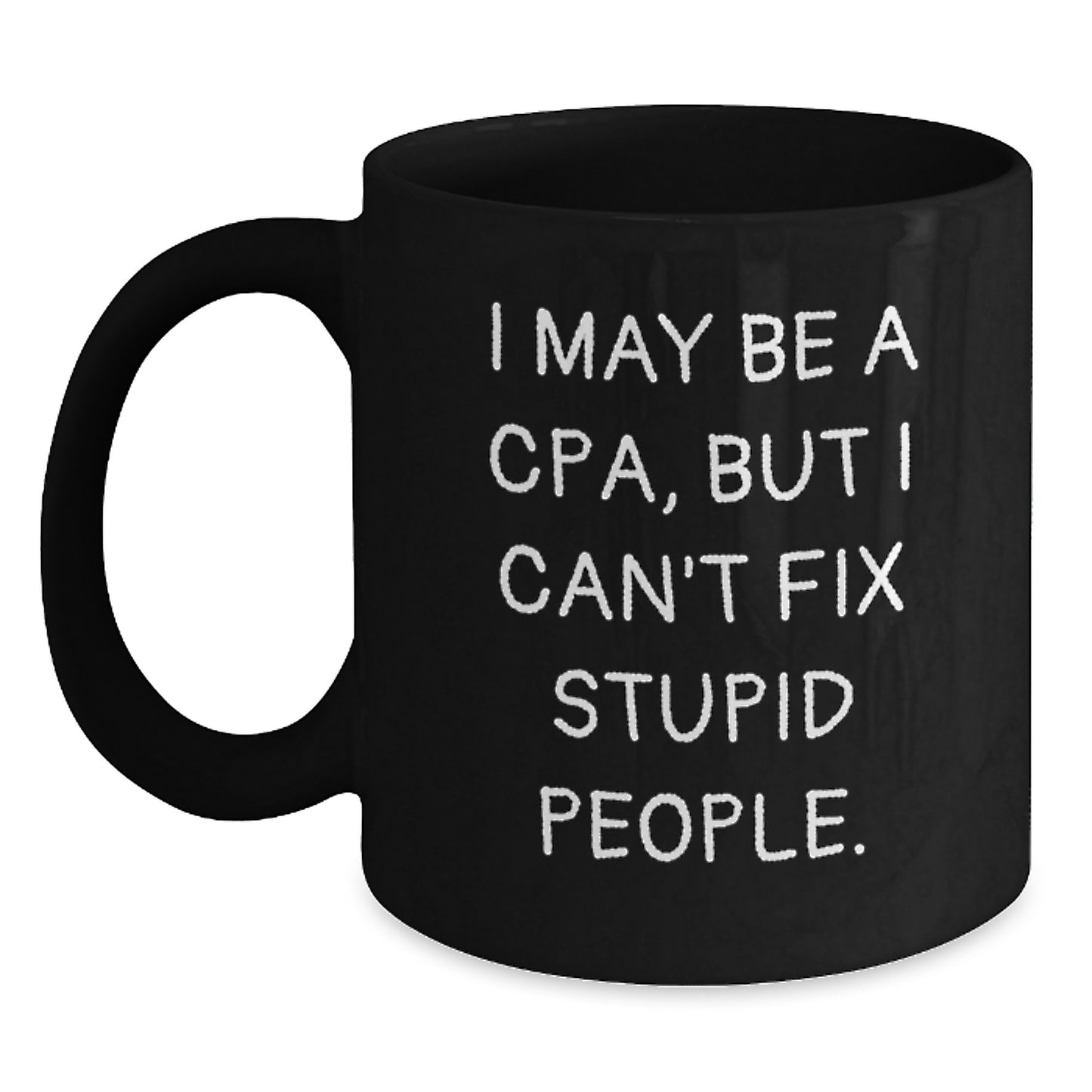 Funny CPA Gifts from Friends and Family, I May Be A Cpa, But I Can't Fix Stupid People. Black Coffee Mug for CPA, Graduation Unique Gifts for Men and Women - Main