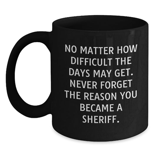 Gifts from Men to Sheriff, Funny Inspirational Quotes Black Coffee Mug, Birthday Unique Gifts for Sheriff, 11oz or 15oz Ceramic Mugs - Main