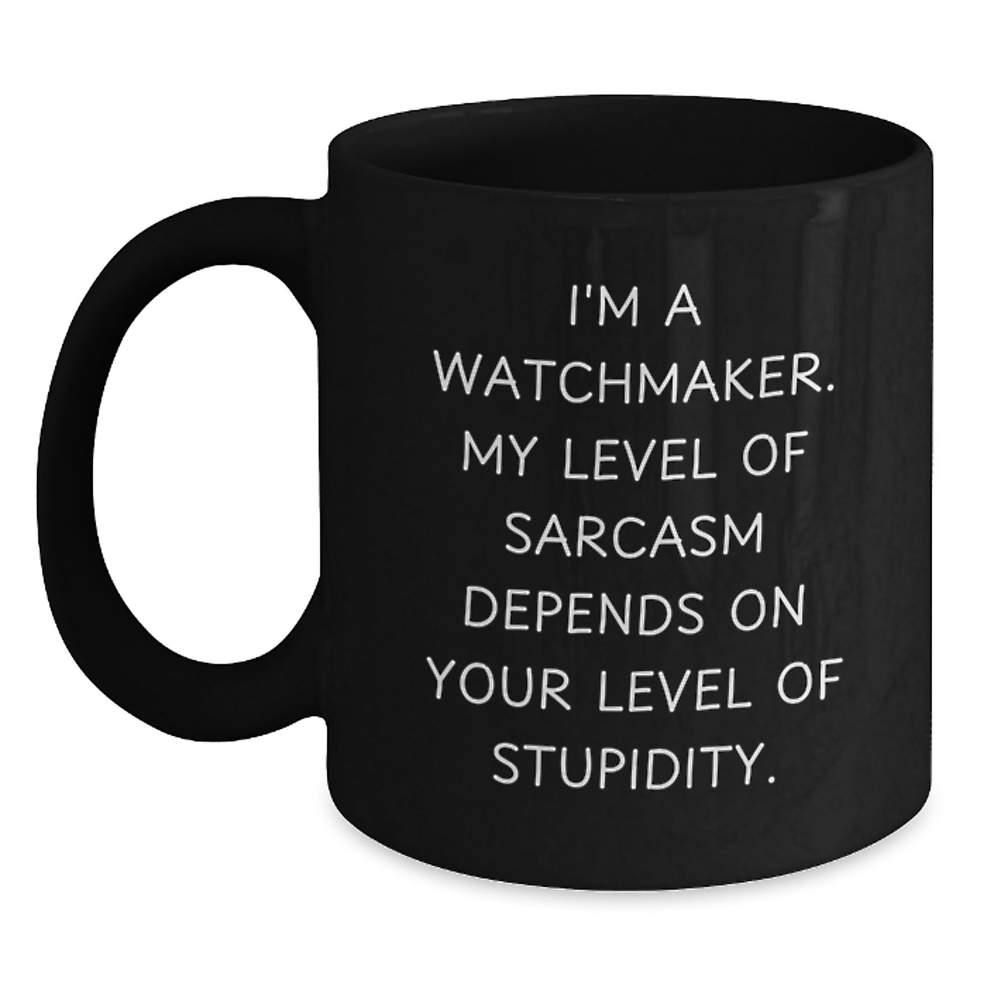 Funny Watchmaker Gifts from Friends - Valentine's Unique Black Coffee Mug, I'm A Watchmaker - Sarcasm Levels Depend On Stupidity - Main