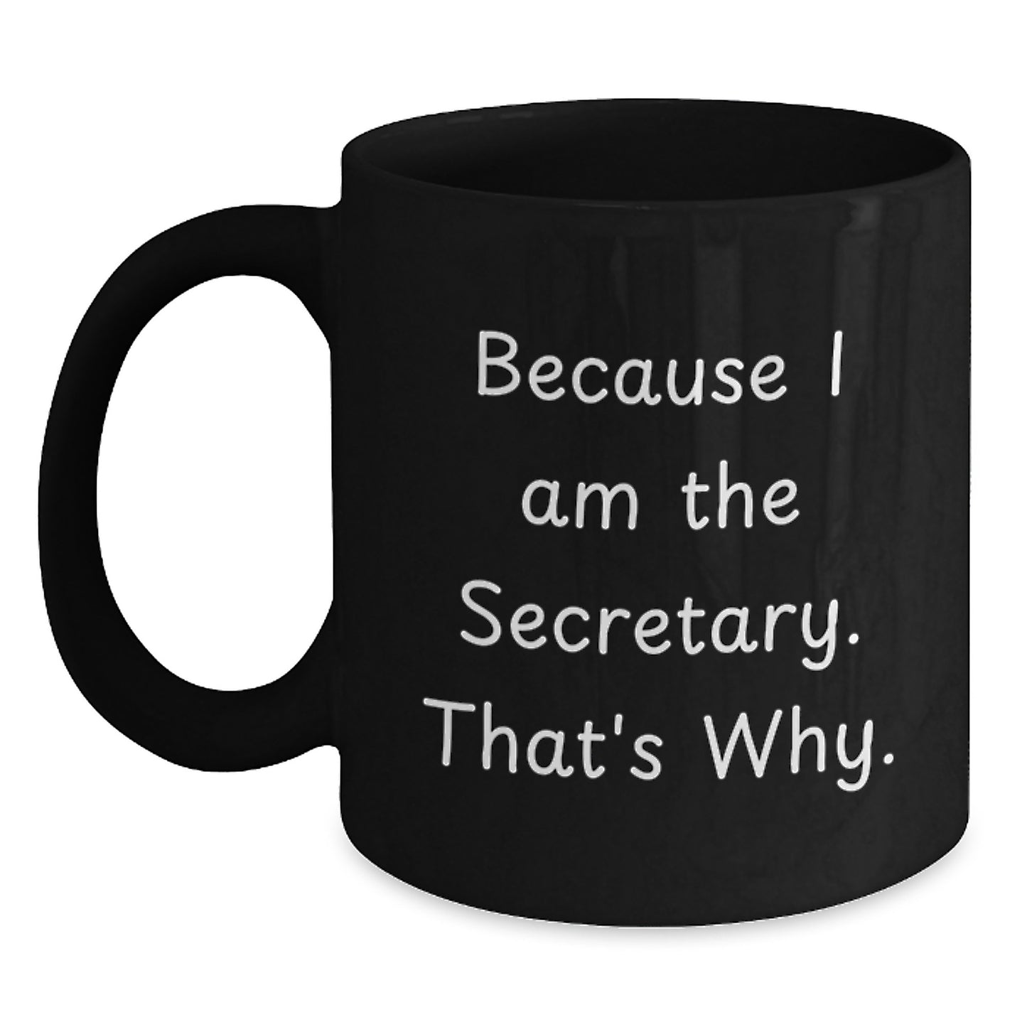 Funny Secretary Black Coffee Mug Gifts for Graduation, Gifts from Men to Women, Office Secretary, Cute Quote 'Because I Am The Secretary. That's Why.' - Black 11oz/15oz Ceramic Mug - Main