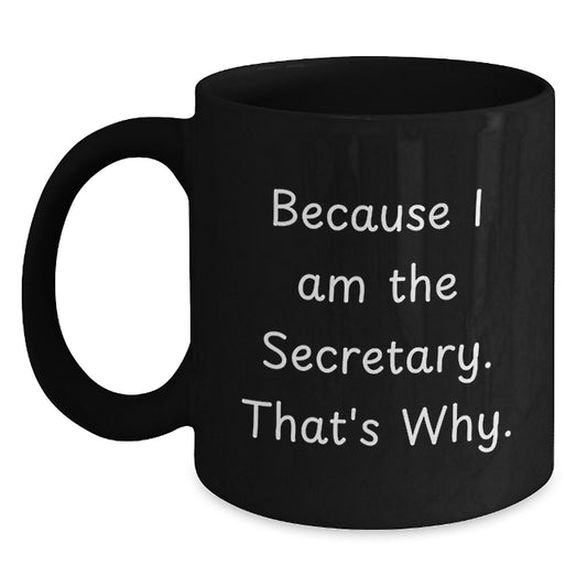 Funny Secretary Black Coffee Mug Gifts for Graduation, Gifts from Men to Women, Office Secretary, Cute Quote 'Because I Am The Secretary. That's Why.' - Black 11oz/15oz Ceramic Mug - Main