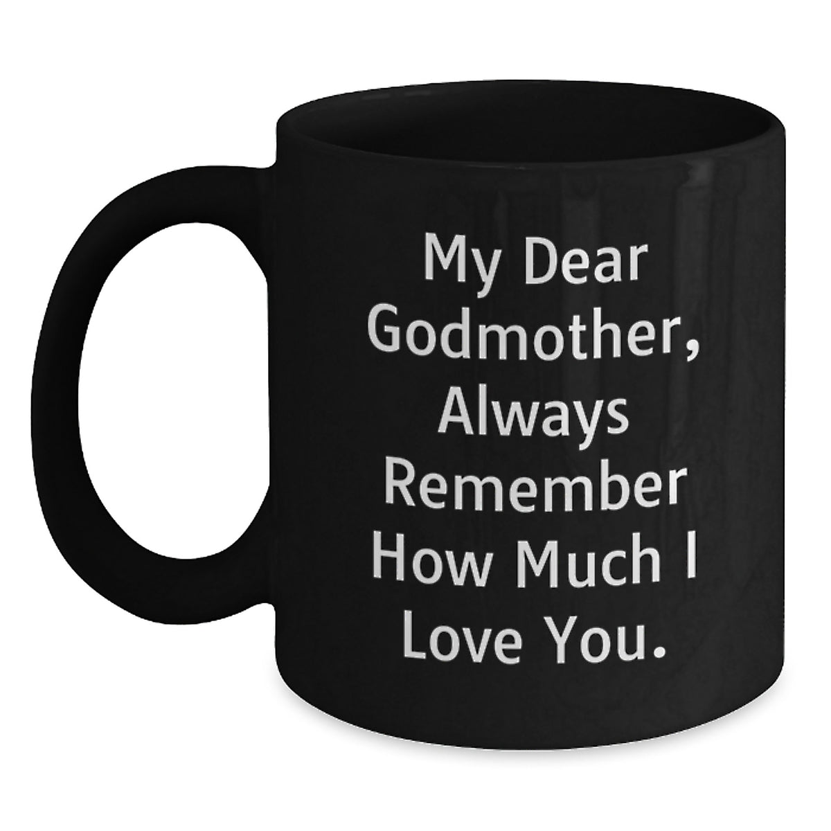 Funny Godmother Gifts from Family, Black Coffee Mug, My Dear Godmother Always Remember How Much I Love You. - Main