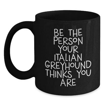 Funny Italian Greyhound Dog Gifts for Men, Italian Greyhound Dog Lover Birthday Unique Gifts from Friends, Black Coffee Mug with Be The Person Your Italian Greyhound Thinks You Are - Main