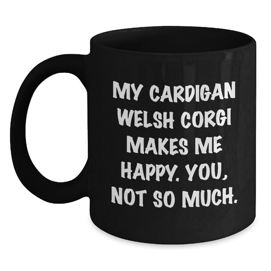 Funny Cardigan Welsh Corgi Dog Mugs for Birthday Unique Gifts, Gifts from Friends, 'My Cardigan Welsh Corgi Makes Me Happy. You, Not So Much.' Black Coffee Mug - Main