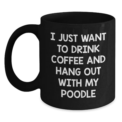 Funny Poodle Dog Lovers Gifts from Friends - I Just Want To Drink Coffee And Hang Out With My Poodle Black Coffee Mug for Birthday - Main