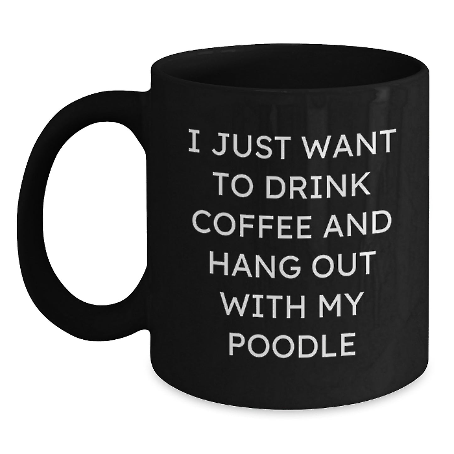 Funny Poodle Dog Lovers Gifts from Friends and Family, I Just Want to Drink Coffee and Hang Out with My Poodle, 11oz or 15oz Black Coffee Mug - Main
