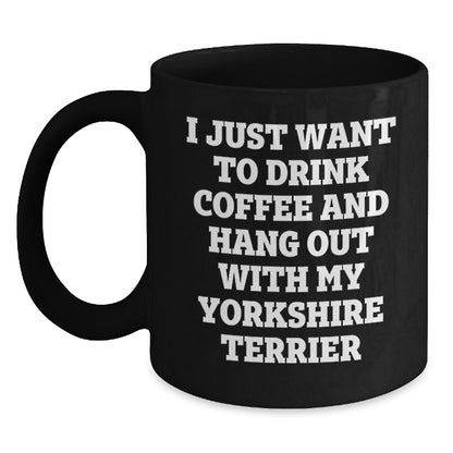Funny Yorkshire Terrier Dog Gifts from Friends for Birthday, 'I Just Want To Drink Coffee And Hang Out With My Yorkshire Terrier', Black Coffee Mug - Main