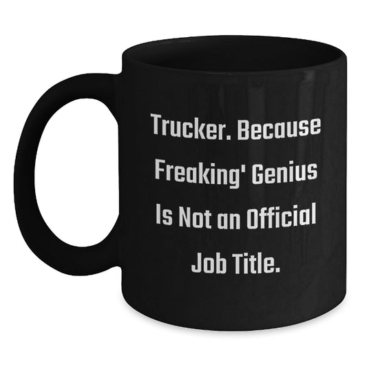 Funny Trucker Graduation Gift from Friends - Black Coffee Mug, 'Trucker. Because Freaking' genius Is Not An Official Job Title.' - Main
