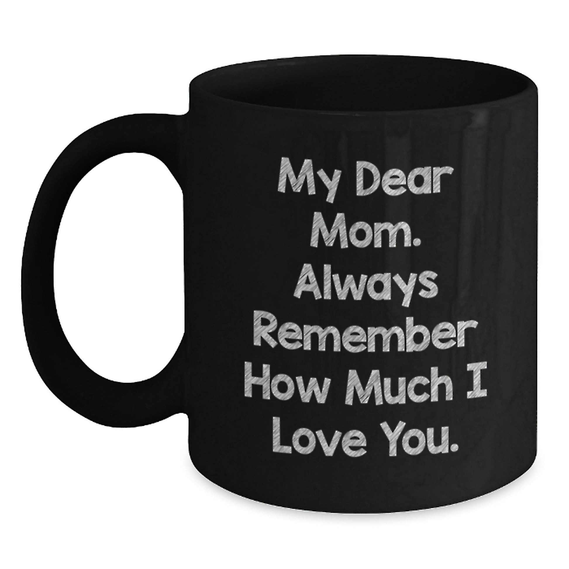 Mom's Inspirational Graduation Gift, Gifts from Mom to Mom, My Dear Mom. Always Remember How Much I Love You., Black Coffee Mug, 11oz or 15oz Capacity, Microwave and Dishwasher Safe - Main