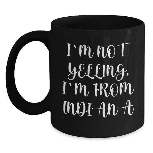 Funny Indiana Gifts from Friends and Family for Birthday - 'I'm Not Yelling, I'm From Indiana' Black Coffee Mug - Main