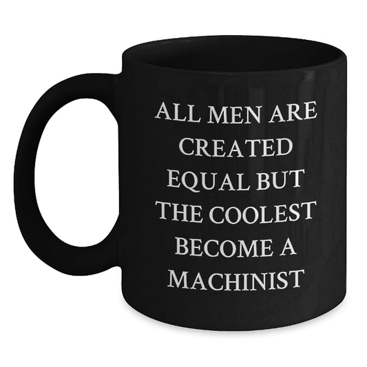 Funny Machinist Gifts from Friends - Inspirational Black Coffee Mug for Machinist Graduation, 'All Men Are Created Equal But The Coolest Become A Machinist' Quote, Gifts for Machinist Men - Main