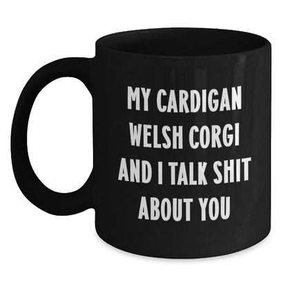 Funny Cardigan Welsh Corgi Dog Mugs, Gifts for Men, Women, Friends, Family - 'My Cardigan Welsh Corgi And I Talk Shit About You' Quote, Black Coffee Mug, 11oz or 15oz, Graduation Unique Gifts - Main
