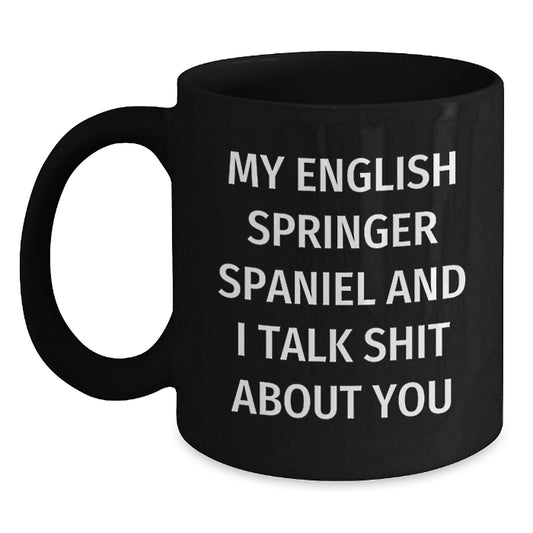 Funny English Springer Spaniel Dog Black Coffee Mug for Birthday Unique Gifts from Friends to English Springer Spaniel Dog Owners, 'My English Springer Spaniel And I Talk Shit About You' Quote - Main